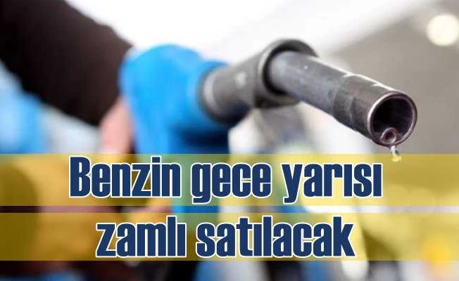 Benzine gece yarısı zam geliyor 