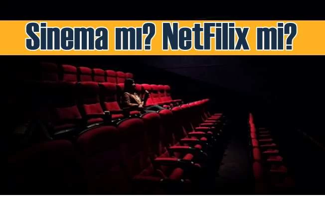 Sinema mı, Netfilix mi? Vizyon filmi sinema olsun ama!