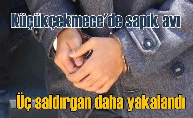 Küçükçekmece'de sapık avı, polis 3 saldırganı daha yakaladı