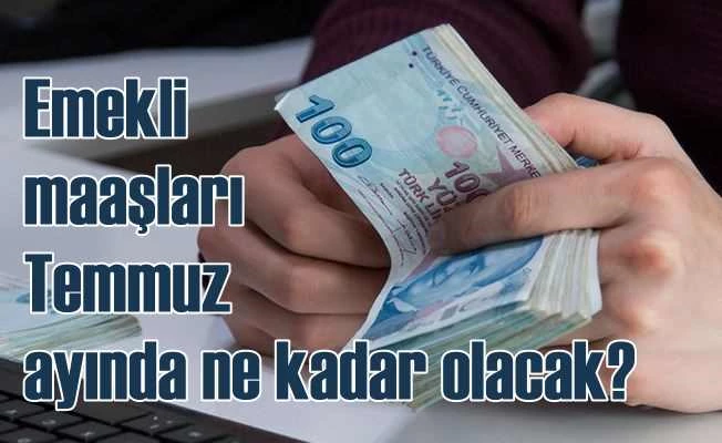 Temmuz ayında emekli ve memur maaşları ne kadar olacak?