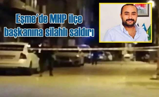 Eşme MHP ilçe başkanı Yücesoy'a silahlı saldırı