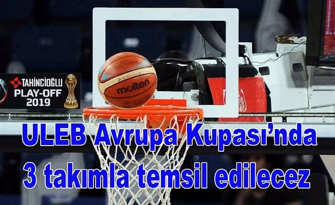 Türkiye'yi ULEB Avrupa Kupası’nda 3 takım temsil edecek
