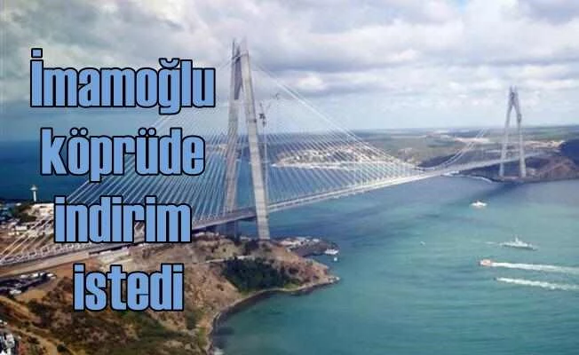 İmamoğlu, 3. köprüde indirim yapılsın