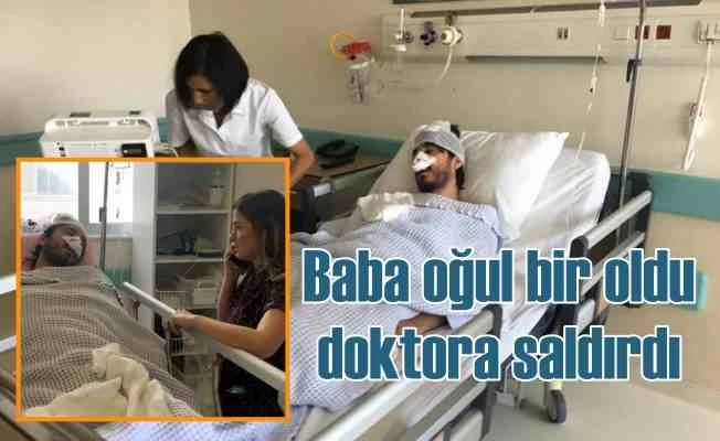 Baba oğul bir oldu, doktora saldırdı...