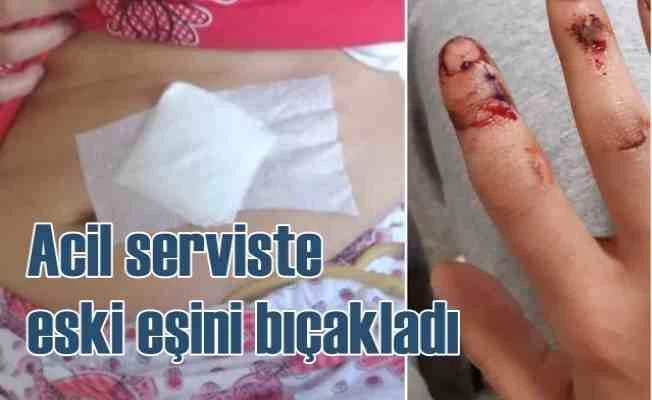 Acil serviste eski eşini bıçaklayarak kaçtı