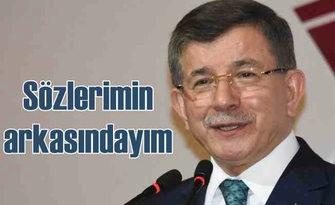 Ahmet Davutoğlu, 'Sözlerimin arkasındayım'