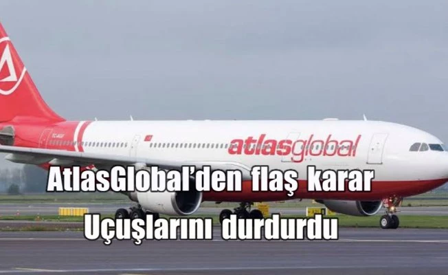 AtlasGlobal, uçuşlarına ara verme kararı aldı