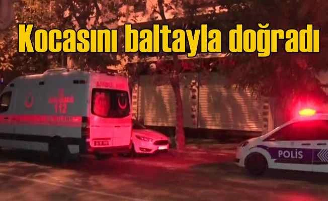 Kocasını baltayla öldürdü, polis çağırdı