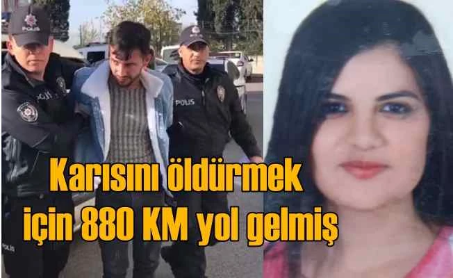 Karısını öldürmek için 886 KM yol yapmış