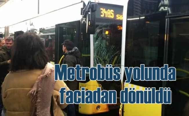 Metrobüs yolunda faciadan dönüldü 