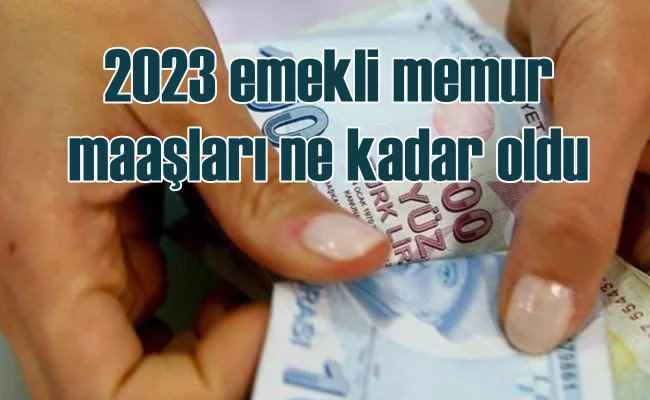 2023 emekli ve memur maaşları ne kadar oldu