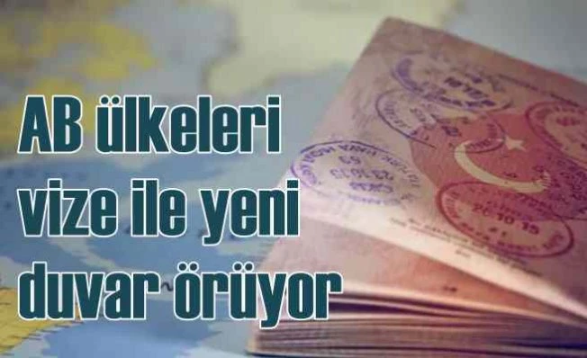 AB ülkeleri Türk vatandaşlarına vize ile duvar örüyor