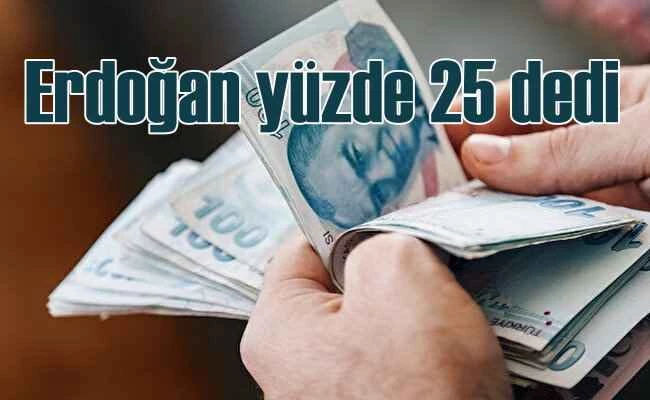 Erdoğan; Memur ve emekli ek zam oranını yüzde 25 olacak