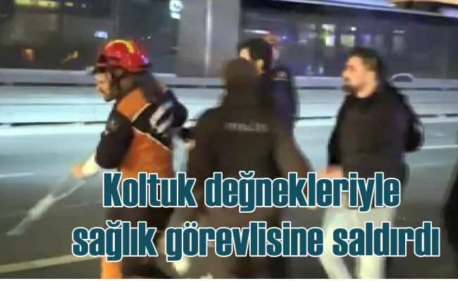 Kaza yaptı, sağlık görevlilerine saldırdı