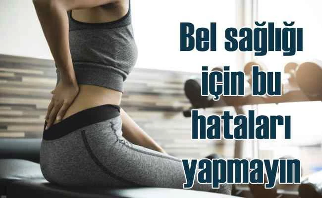 Bel sağlığını tehdit eden 10 alışkanlık