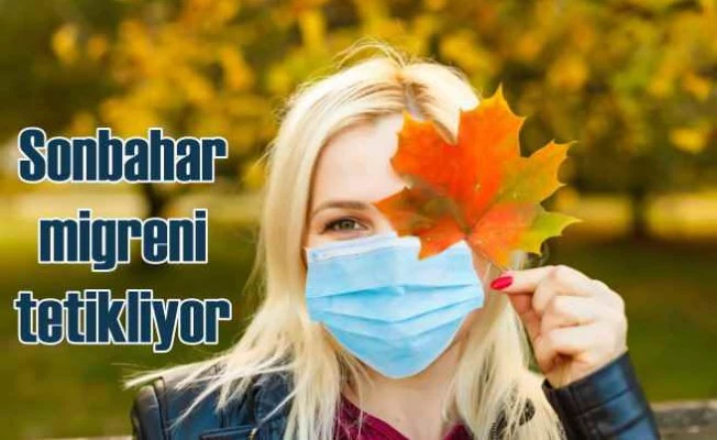 Sonbahar mevsimi migreni tetikliyor