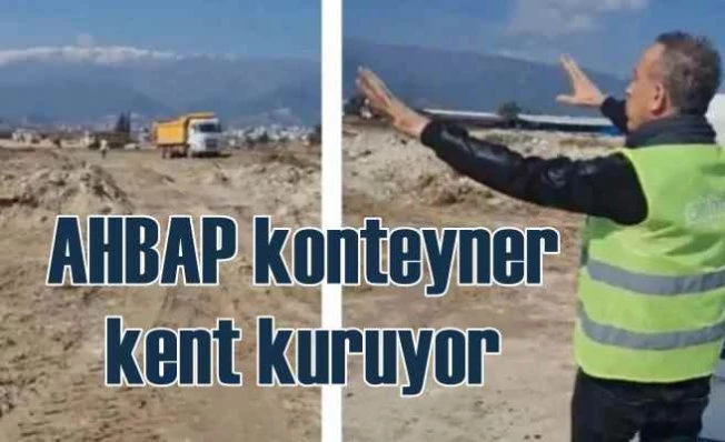 AHBAP, deprem bölgesinde 4 bin kişilik konteyner kenti kuruyor