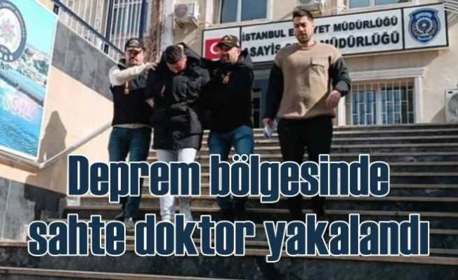 Deprem bölgesinde sahte doktor yakalandı