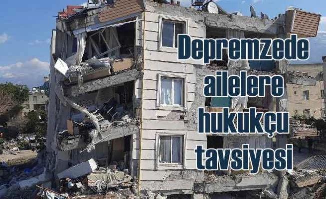 Depremzede vatandaşlara hukukçulardan önemli uyarılar
