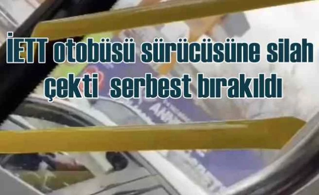 İETT otobüsünü silahla tehdit eden saldırganı savcı serbest bıraktı