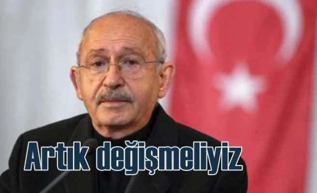 Kılıçdaroğlu | Artık eskisi gibi değiliz, değişmeliyiz