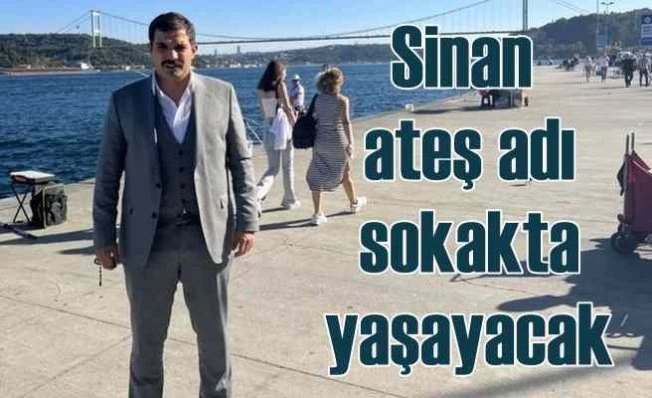 Sinan Ateş'in adı sokaklarda yaşayacak