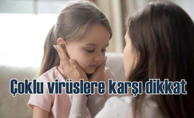 Anne babalar dikkat! Çoklu virüsler çocukları tehdit ediyor