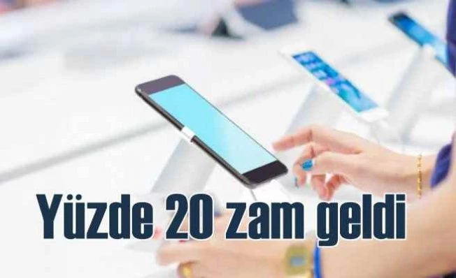 Cep telefonlarına bugün yüzde 20 zam geldi