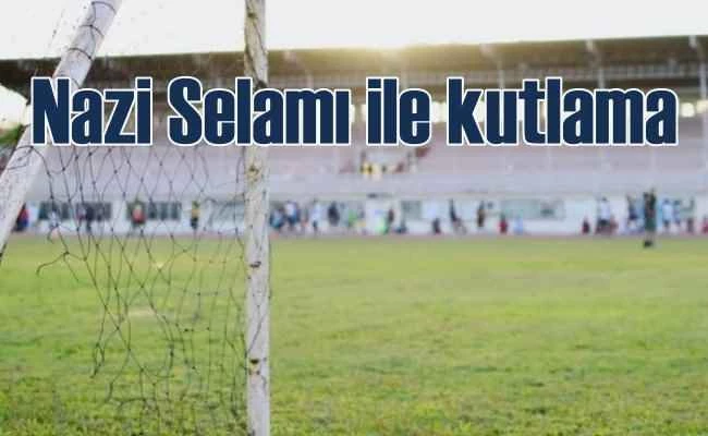 Gol sevincine Nazi selamı | Skandal için soruşturma açıldı