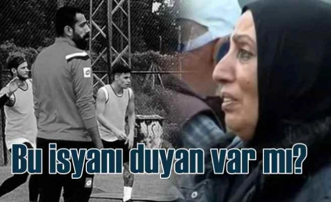 Halil İbrahim Ölmez'in acılı annesinin isyanını duyan oldu mu?