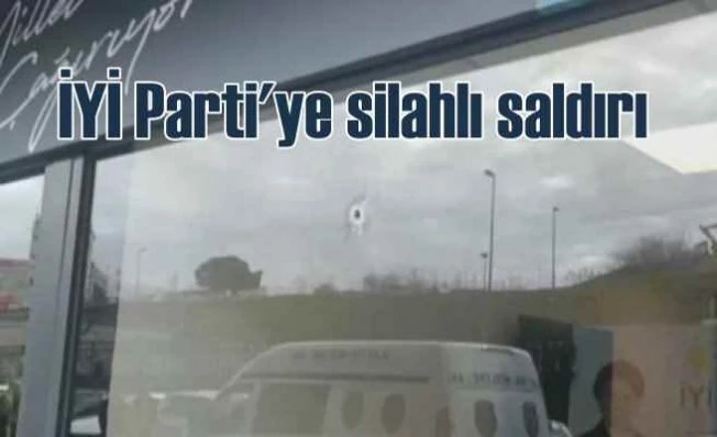 İYİ Parti il binasına silahlı saldırı