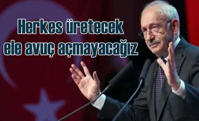 Kılıçdaroğlu | Herkes üretecek, dışarıya el avuç açmayacağız