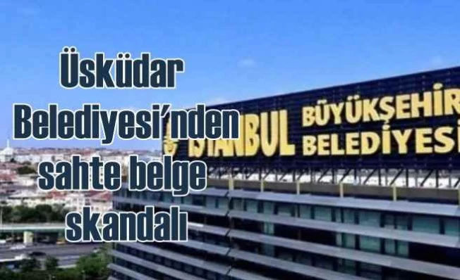 Üsküdar Belediyesi'ne sahte belge suçlaması