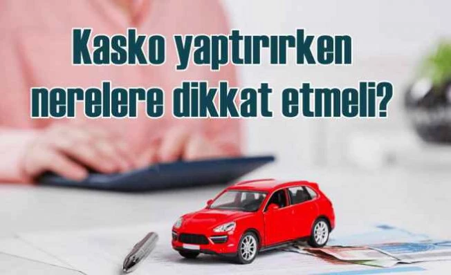Kasko yaptırırken nelere dikkat etmeli?