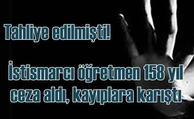 İstismarcı öğretmen kayıplara karıştı