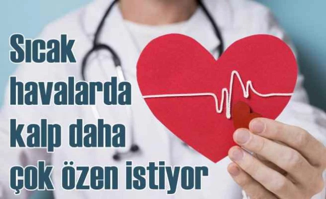 Sıcak havalarda kalp daha çok özen istiyor