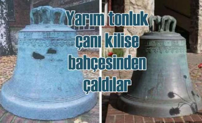 Yarım tonluk tarihi çanı kilise bahçesinden çaldılar