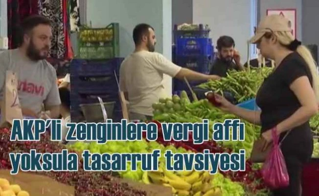 Zenginin vergi borçlarını affeden AKP, halktan tasarruf istedi