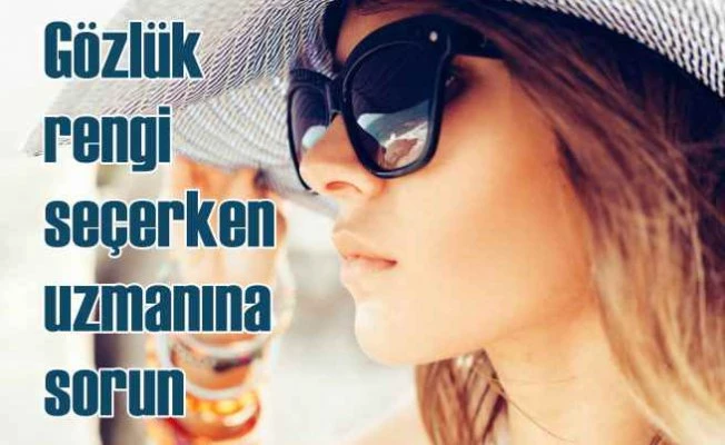 Güneş gözlüğünde cam rengine dikkat!