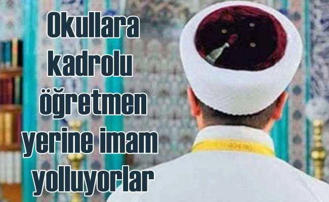 Okullara kadrolu öğretmen atayamadılar, imam gönderiyorlar