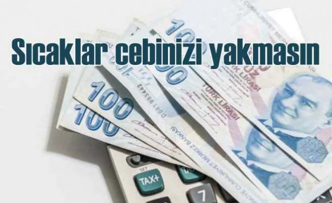 Sıcak havalar cebinizi de bunaltmasın | Bu uyarılara dikkat