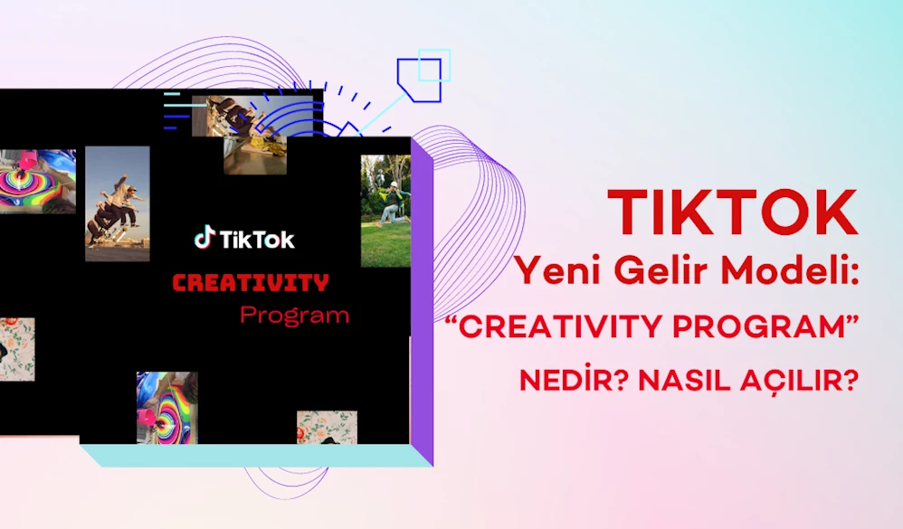 TikTok İçerik Üreticiler İçin Yeni Gelir Modeli “Creativity Program” Nedir? Nasıl Açılır?