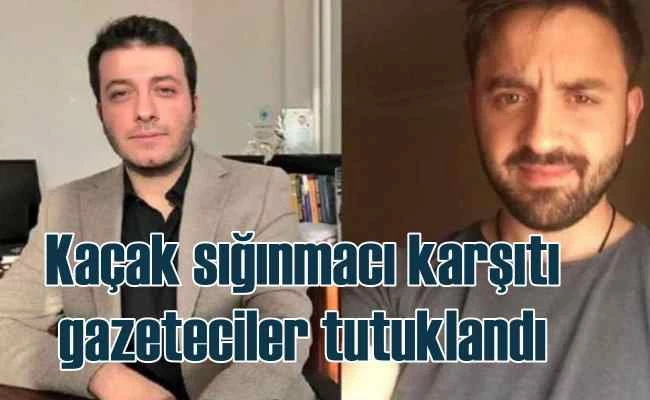 Kaçak, sığınmacı karşıtı 8 gazeteci tutuklandı