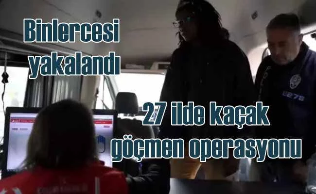 Polis ve jandarmadan 27 ilde kaçak göçmen operasyonu