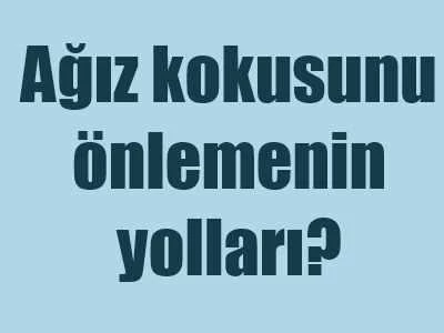 Ağız kokusu nasıl giderilir?