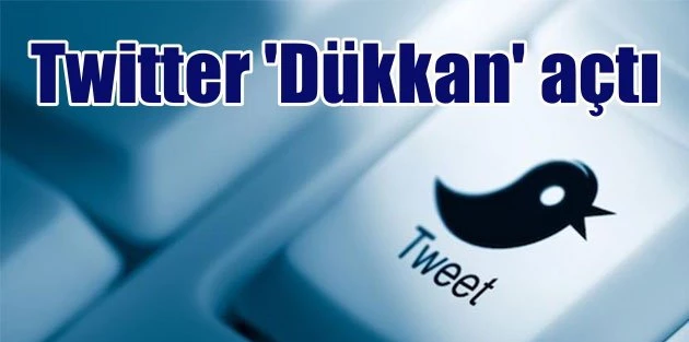 Twitter dükkan açtı.. Twitter artık ticaret yapacak..